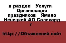  в раздел : Услуги » Организация праздников . Ямало-Ненецкий АО,Салехард г.